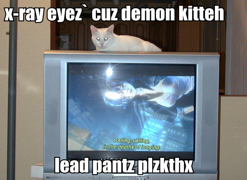 x-ray eyez cuz
demon kitteh; led pantz plzkthx